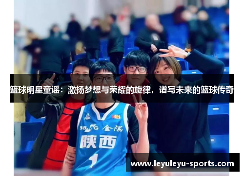 篮球明星童谣：激扬梦想与荣耀的旋律，谱写未来的篮球传奇